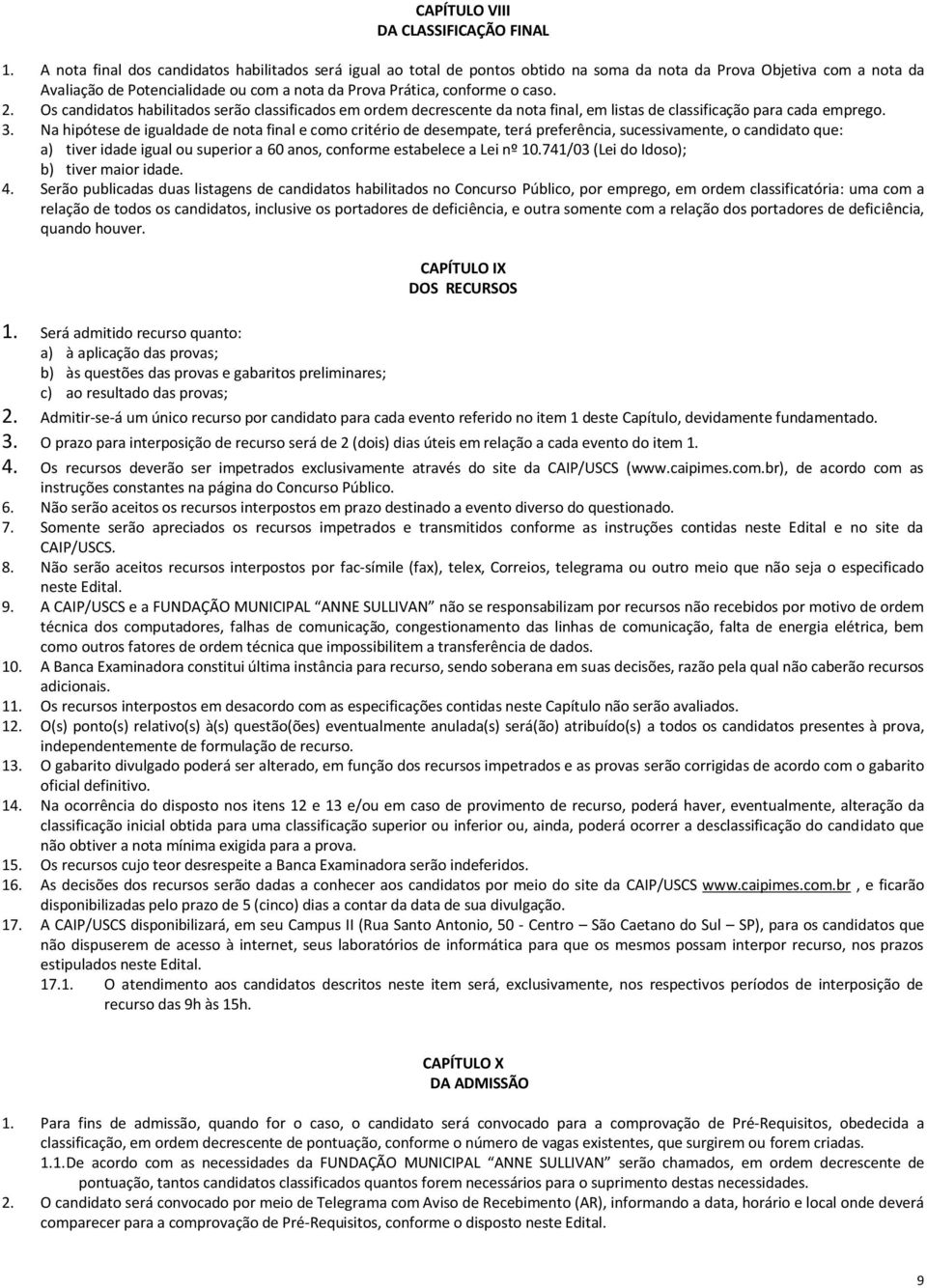 caso. 2. Os candidatos habilitados serão classificados em ordem decrescente da nota final, em listas de classificação para cada emprego. 3.