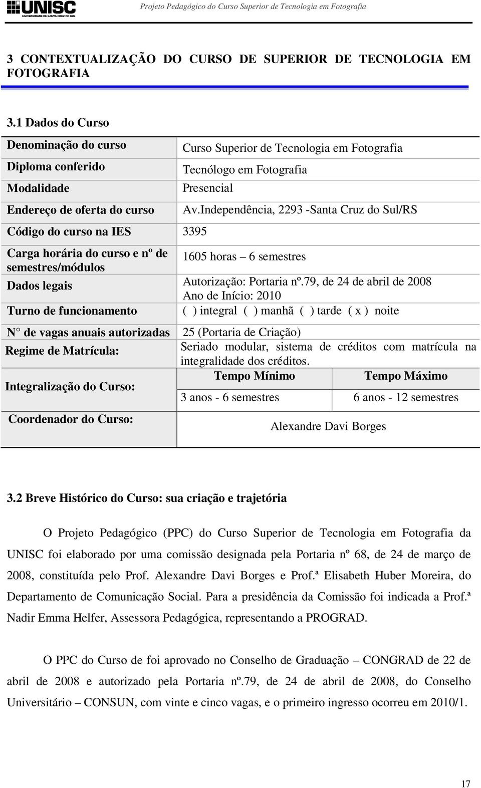 Presencial Av.Independência, 2293 -Santa Cruz do Sul/RS Carga horária do curso e nº de 1605 horas 6 semestres semestres/módulos Dados legais Autorização: Portaria nº.