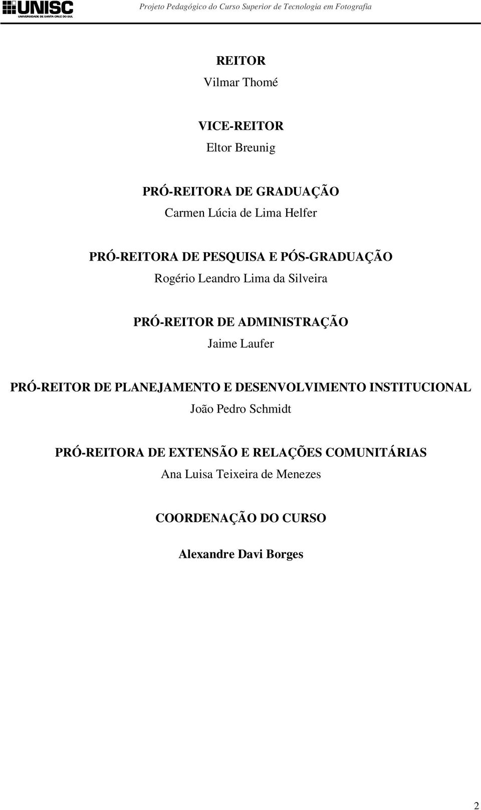 Jaime Laufer PRÓ-REITOR DE PLANEJAMENTO E DESENVOLVIMENTO INSTITUCIONAL João Pedro Schmidt PRÓ-REITORA