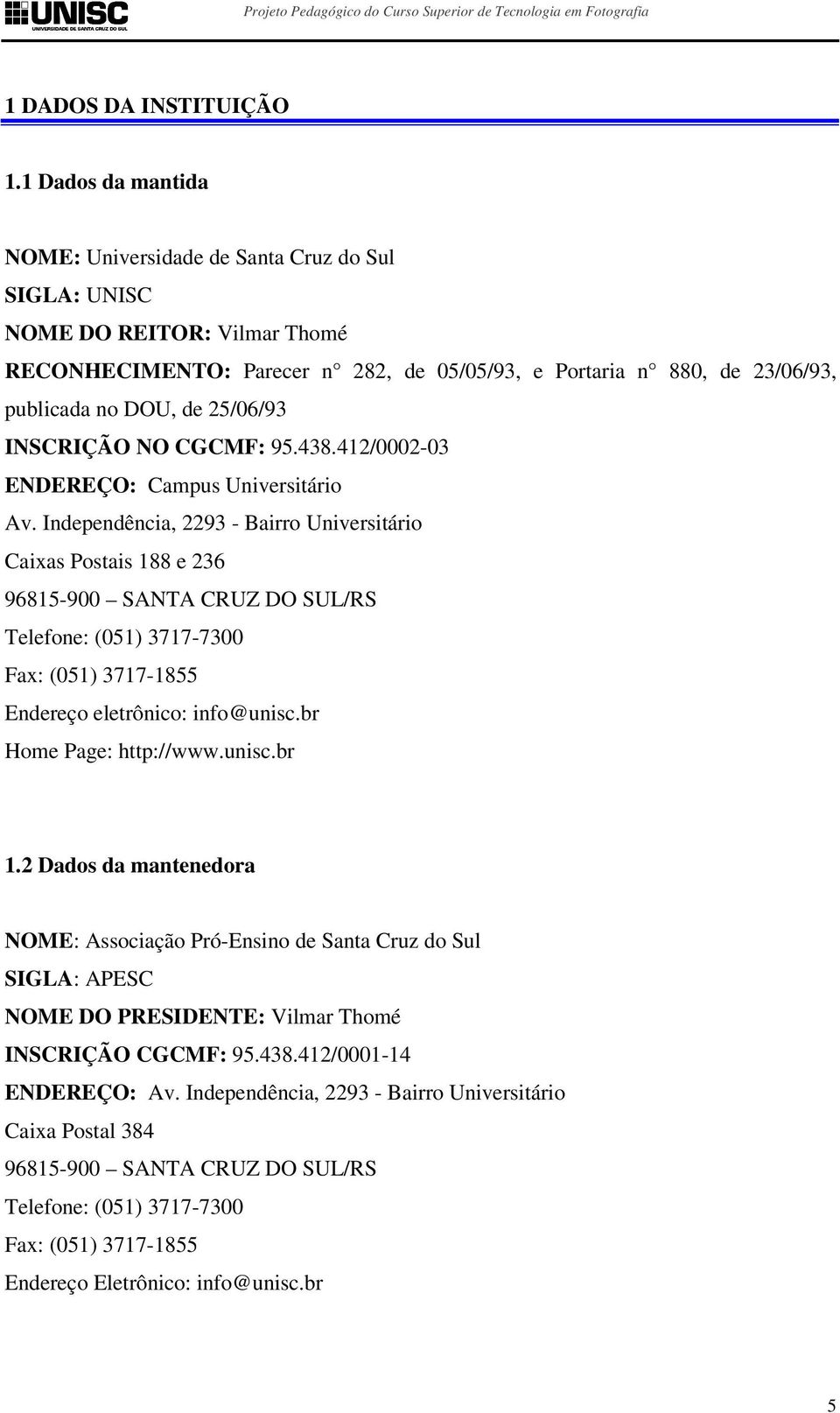 25/06/93 INSCRIÇÃO NO CGCMF: 95.438.412/0002-03 ENDEREÇO: Campus Universitário Av.