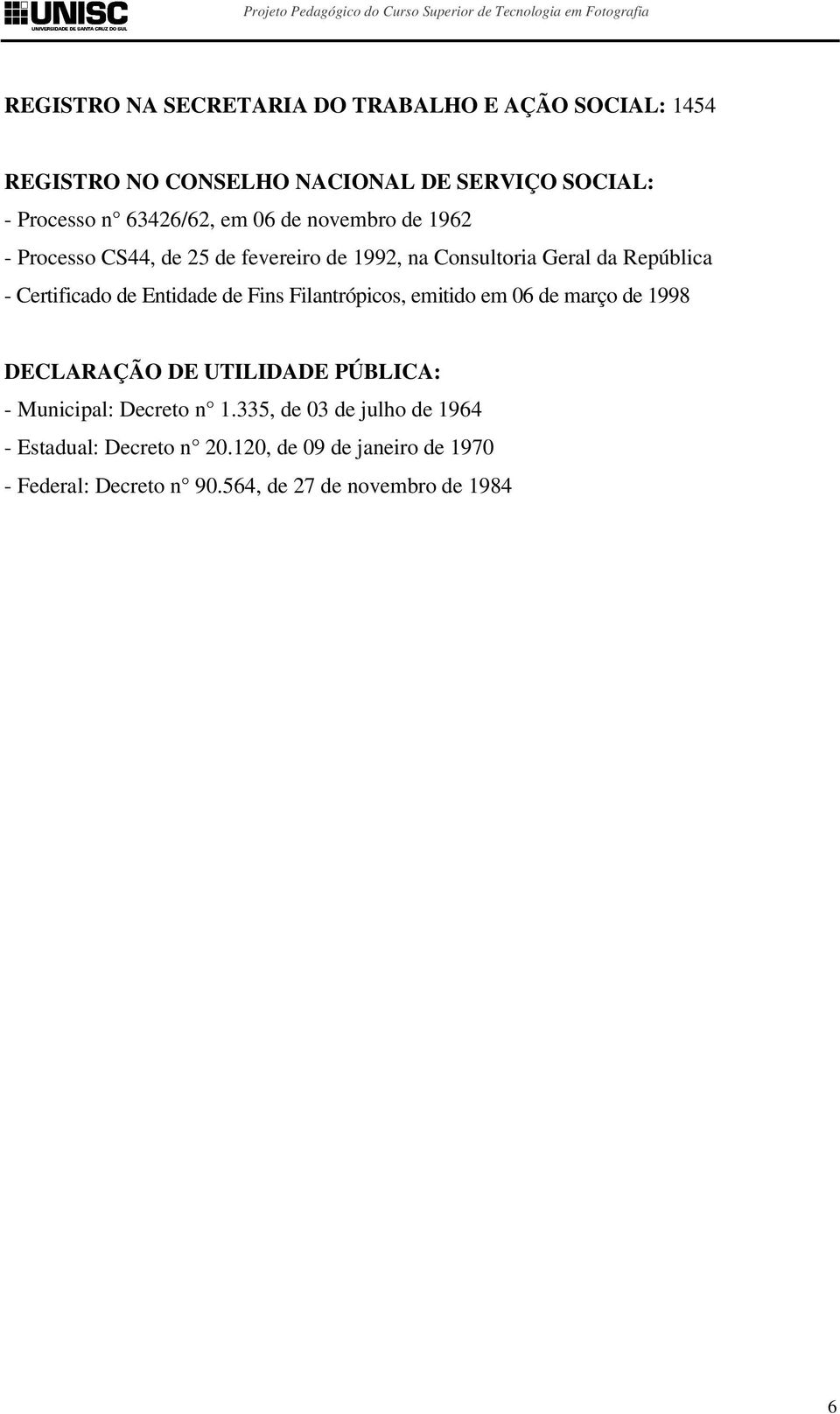 Entidade de Fins Filantrópicos, emitido em 06 de março de 1998 DECLARAÇÃO DE UTILIDADE PÚBLICA: - Municipal: Decreto n 1.