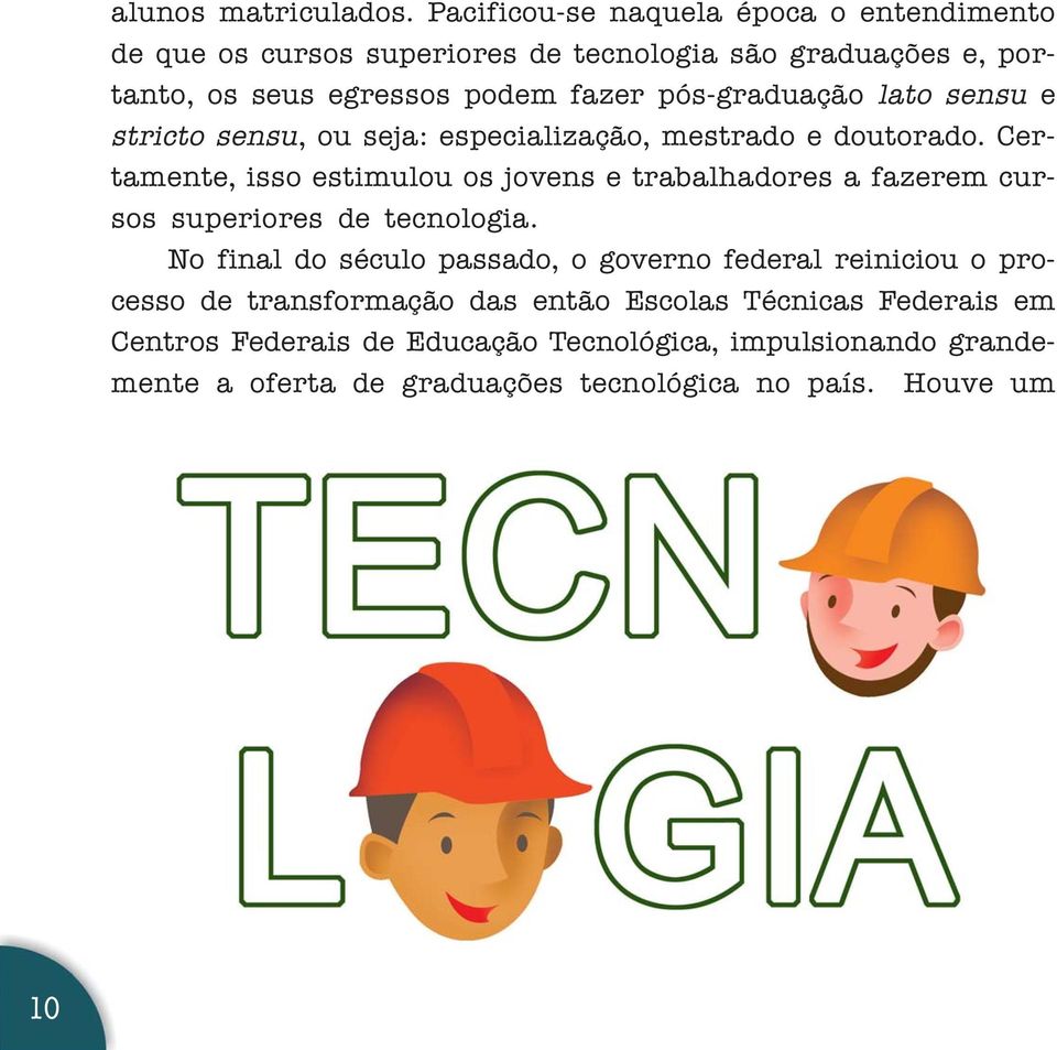 pós-graduação lato sensu e stricto sensu, ou seja: especialização, mestrado e doutorado.