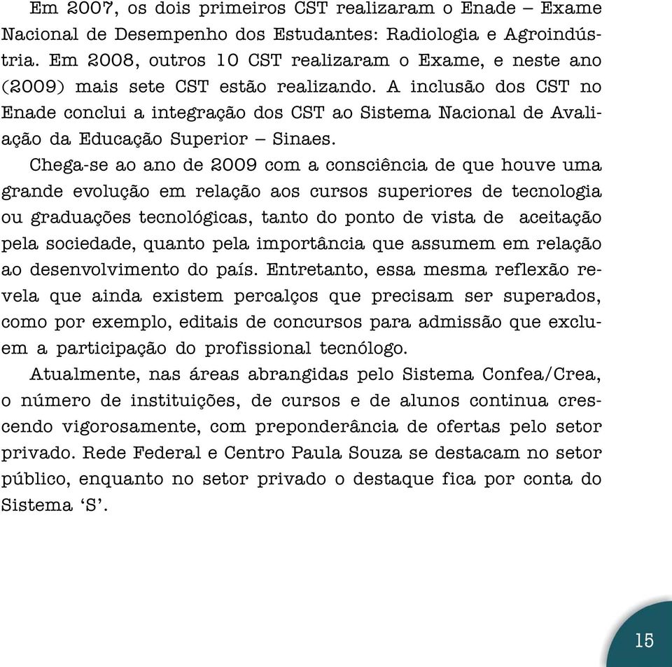 A inclusão dos CST no Enade conclui a integração dos CST ao Sistema Nacional de Avaliação da Educação Superior Sinaes.