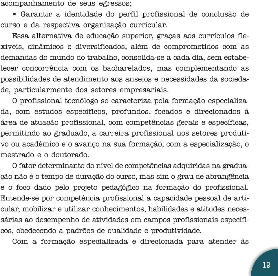 estabelecer concorrência com os bacharelados, mas complementando as possibilidades de atendimento aos anseios e necessidades da sociedade, particularmente dos setores empresariais.