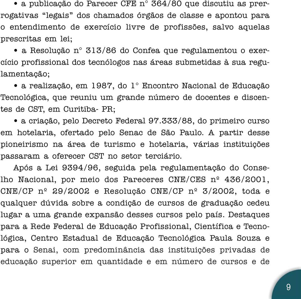 Tecnológica, que reuniu um grande número de docentes e discentes de CST, em Curitiba- PR; a criação, pelo Decreto Federal 97.333/88, do primeiro curso em hotelaria, ofertado pelo Senac de São Paulo.