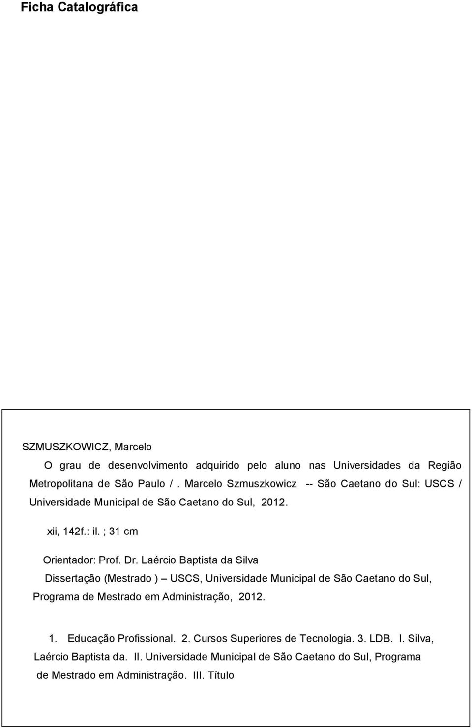 Laércio Baptista da Silva Dissertação (Mestrado ) USCS, Universidade Municipal de São Caetano do Sul, Programa de Mestrado em Administração, 2012. 1.