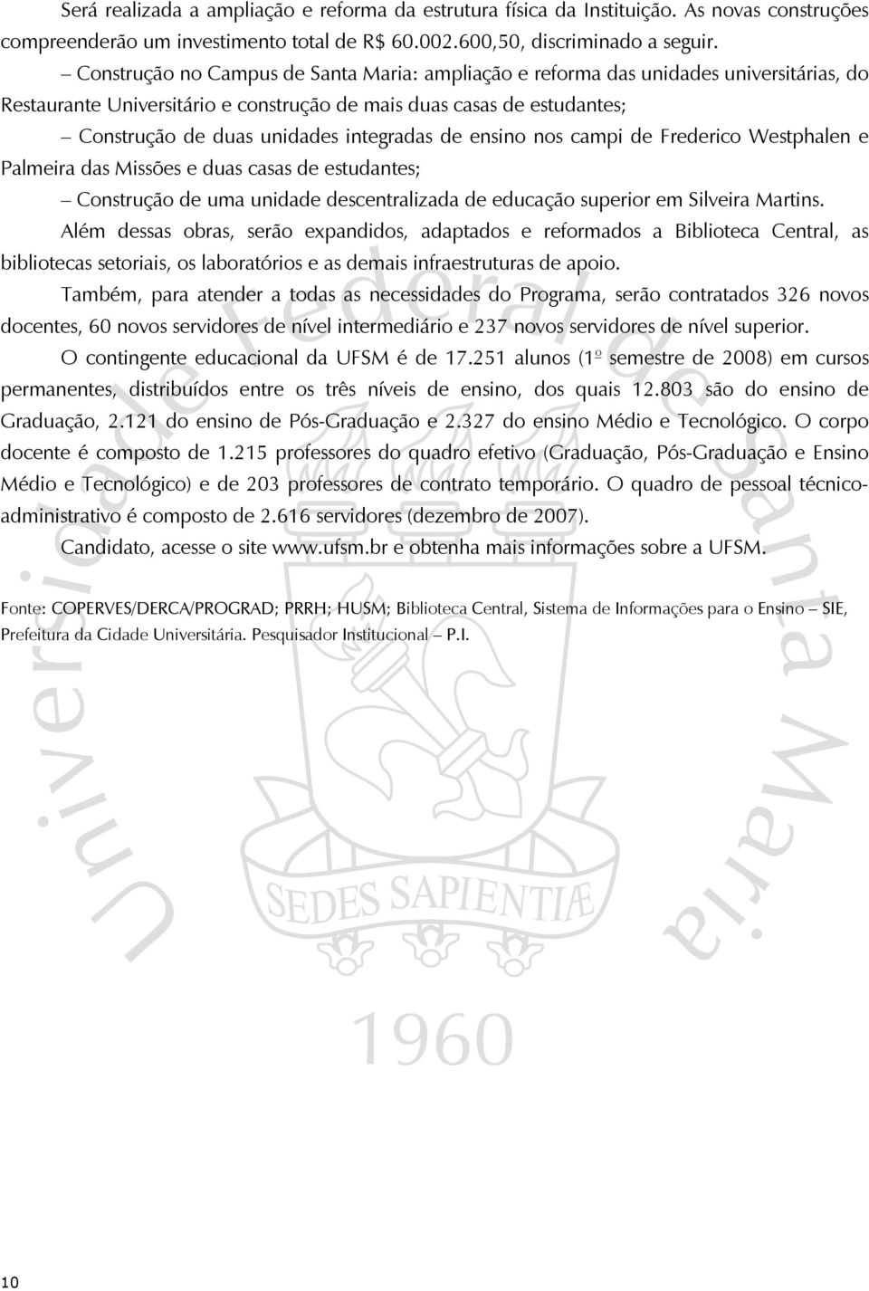 integradas de ensino nos campi de Frederico Westphalen e Palmeira das Missões e duas casas de estudantes; Construção de uma unidade descentralizada de educação superior em Silveira Martins.