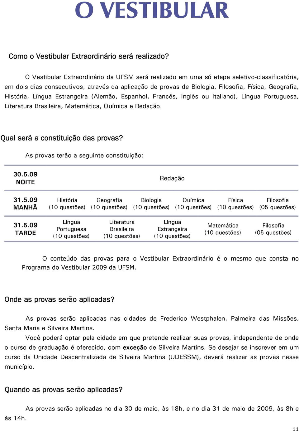 História, Língua Estrangeira (Alemão, Espanhol, Francês, Inglês ou Italiano), Língua Portuguesa, Literatura Brasileira, Matemática, Química e Redação. Qual será a constituição das provas?