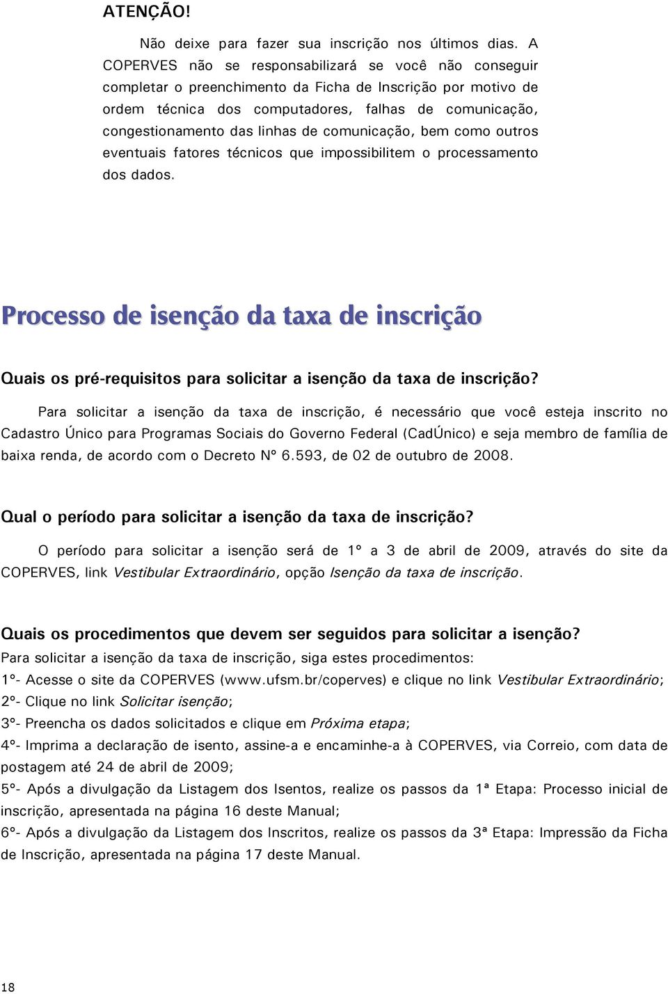 linhas de comunicação, bem como outros eventuais fatores técnicos que impossibilitem o processamento dos dados.