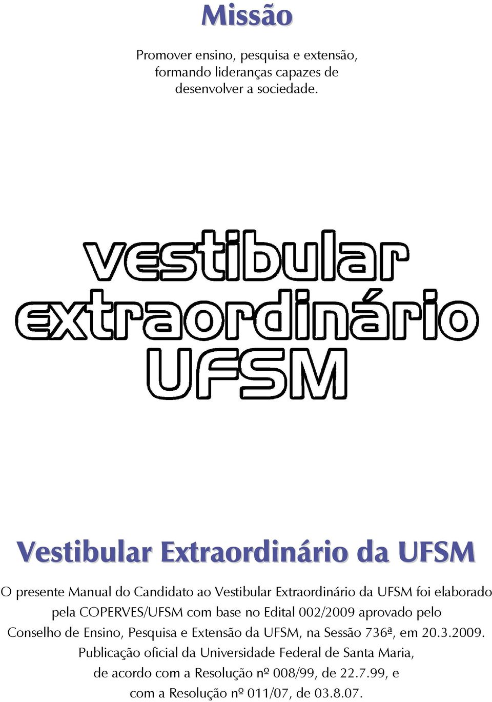 COPERVES/UFSM com base no Edital 002/2009 aprovado pelo Conselho de Ensino, Pesquisa e Extensão da UFSM, na Sessão 736ª, em 20.