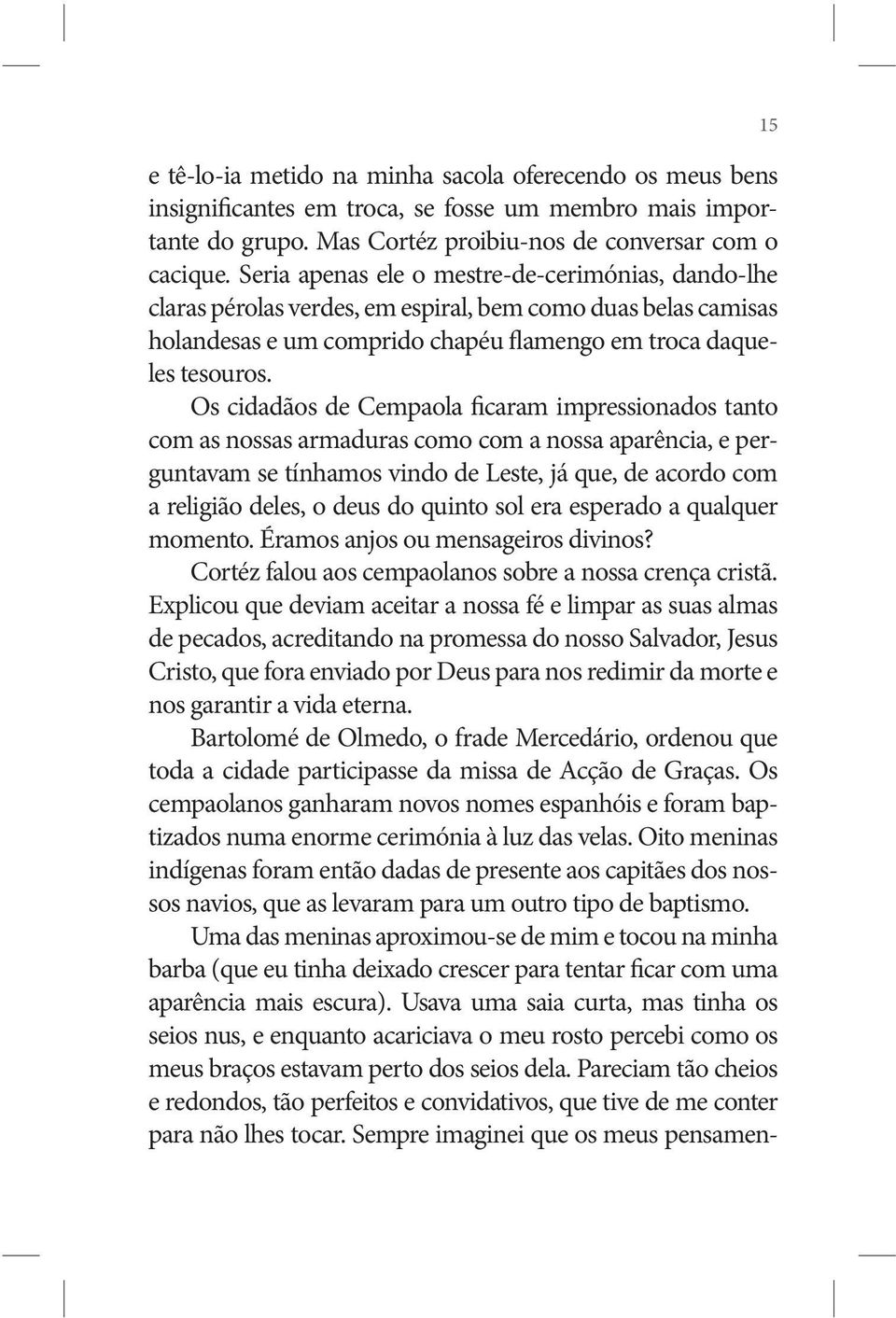 Os cidadãos de Cempaola ficaram impressionados tanto com as nossas armaduras como com a nossa aparência, e perguntavam se tínhamos vindo de Leste, já que, de acordo com a religião deles, o deus do