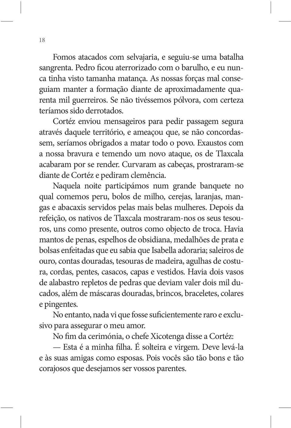 Cortéz enviou mensageiros para pedir passagem segura através daquele território, e ameaçou que, se não concordassem, seríamos obrigados a matar todo o povo.