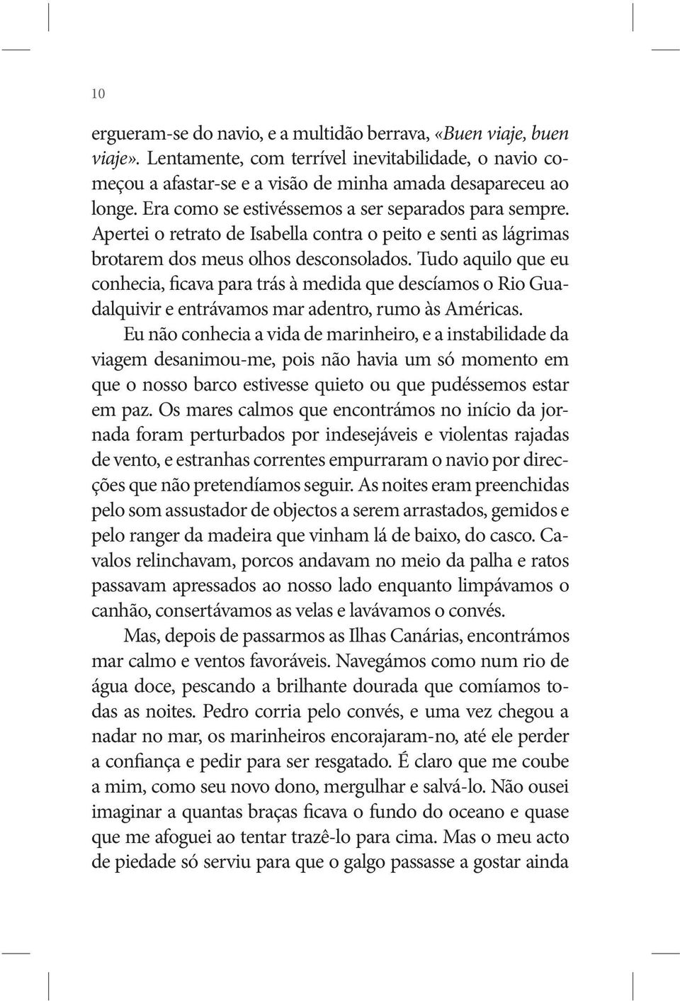 Tudo aquilo que eu conhecia, ficava para trás à medida que descíamos o Rio Guadalquivir e entrávamos mar adentro, rumo às Américas.