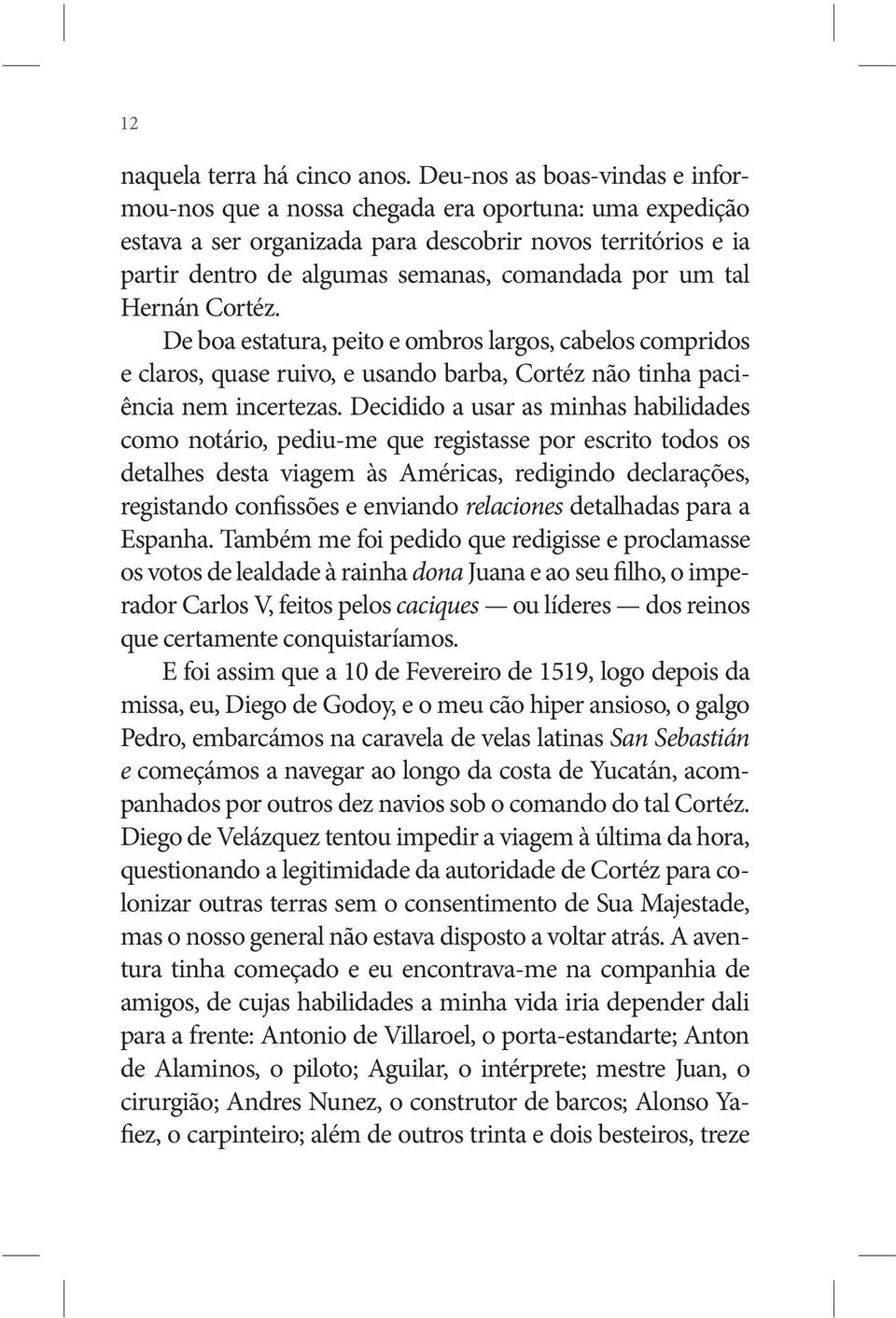 tal Hernán Cortéz. De boa estatura, peito e ombros largos, cabelos compridos e claros, quase ruivo, e usando barba, Cortéz não tinha paciência nem incertezas.