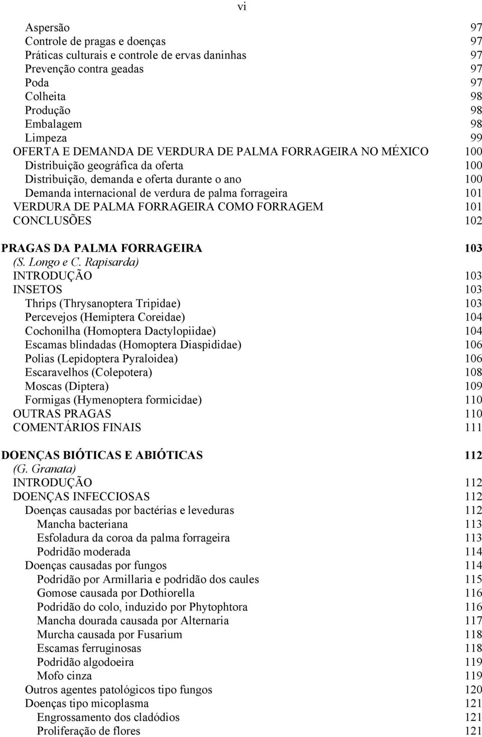 PALMA FORRAGEIRA COMO FORRAGEM 101 CONCLUSÕES 102 PRAGAS DA PALMA FORRAGEIRA 103 (S. Longo e C.
