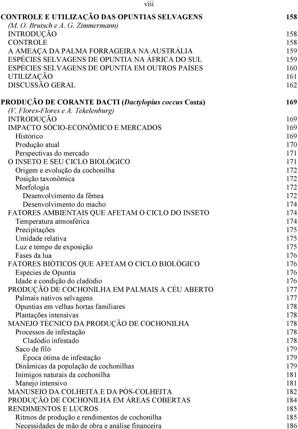 161 DISCUSSÃO GERAL 162 PRODUÇÃO DE CORANTE DACTI (Dactylopius coccus Costa) 169 (V. Flores-Flores e A.