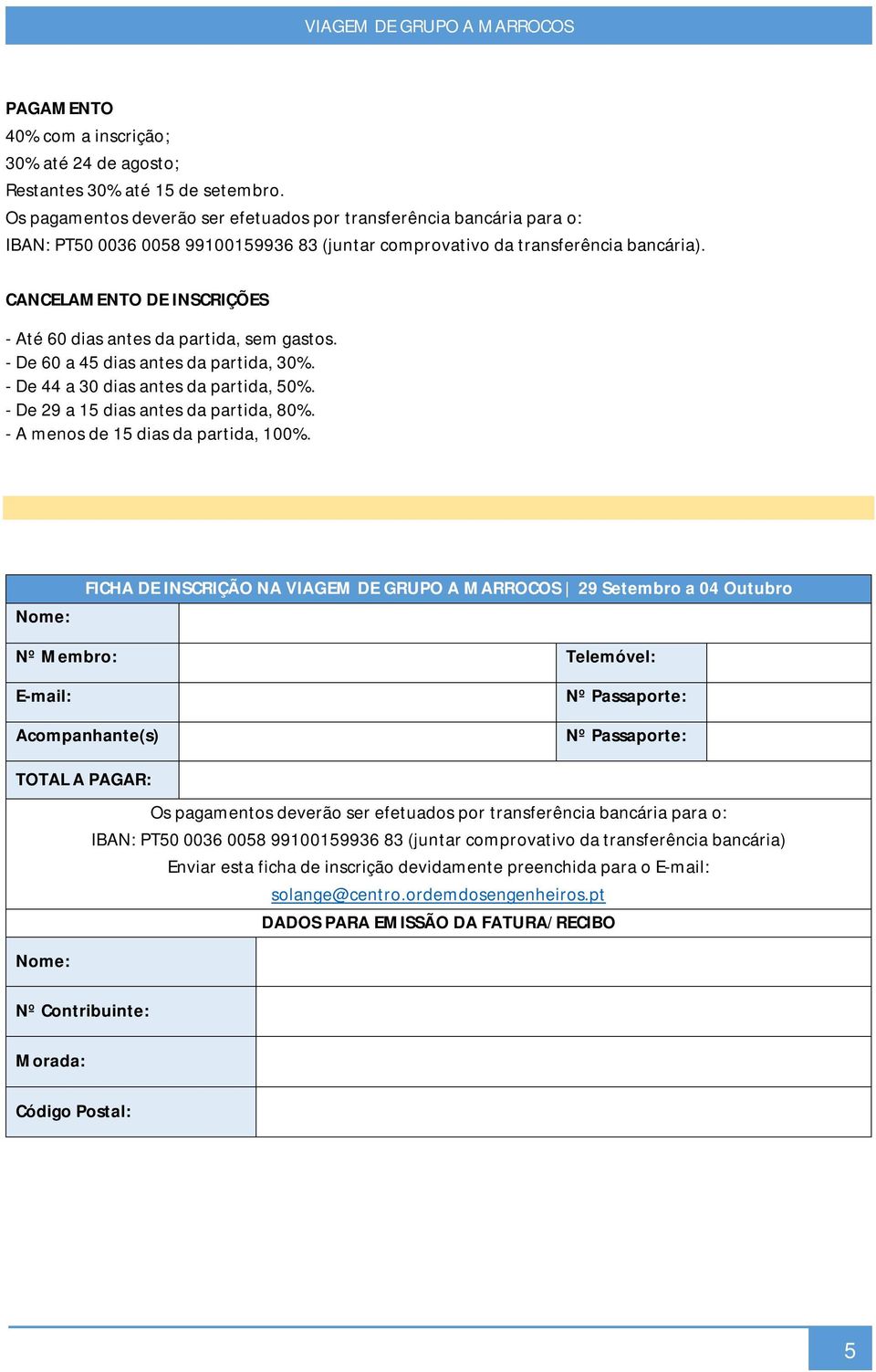 CANCELAMENTO DE INSCRIÇÕES - Até 60 dias antes da partida, sem gastos. - De 60 a 45 dias antes da partida, 30%. - De 44 a 30 dias antes da partida, 50%. - De 29 a 15 dias antes da partida, 80%.