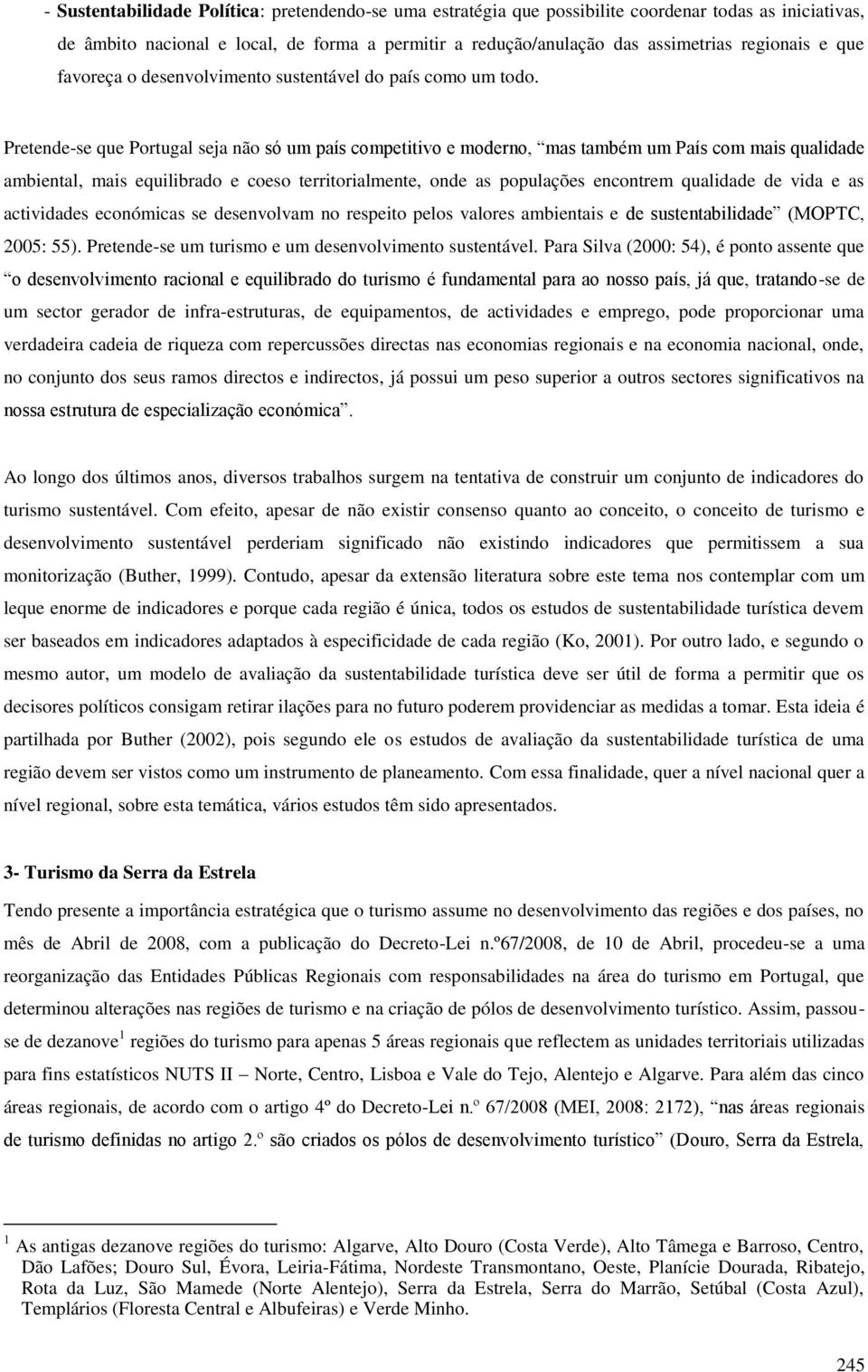 Pretende-se que Portugal seja não só um país competitivo e moderno, mas também um País com mais qualidade ambiental, mais equilibrado e coeso territorialmente, onde as populações encontrem qualidade