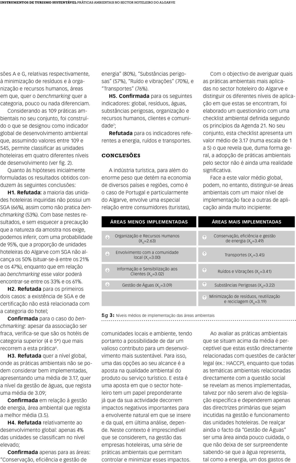 Considerando as 109 práticas ambientais no seu conjunto, foi construído o que se designou como indicador global de desenvolvimento ambiental que, assumindo valores entre 109 e 545, permite