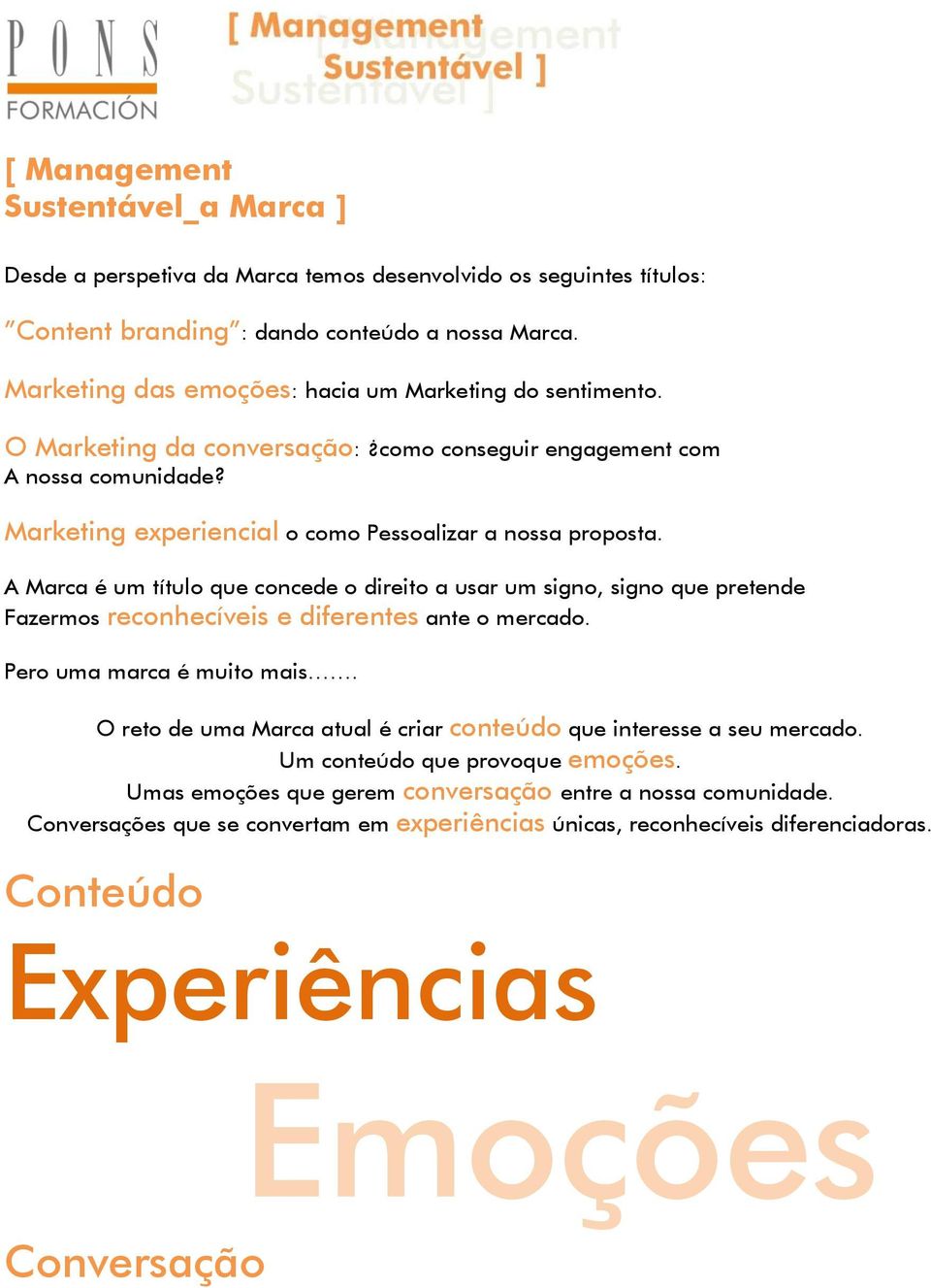 A Marca é um título que concede o direito a usar um signo, signo que pretende Fazermos reconhecíveis e diferentes ante o mercado. Pero uma marca é muito mais.