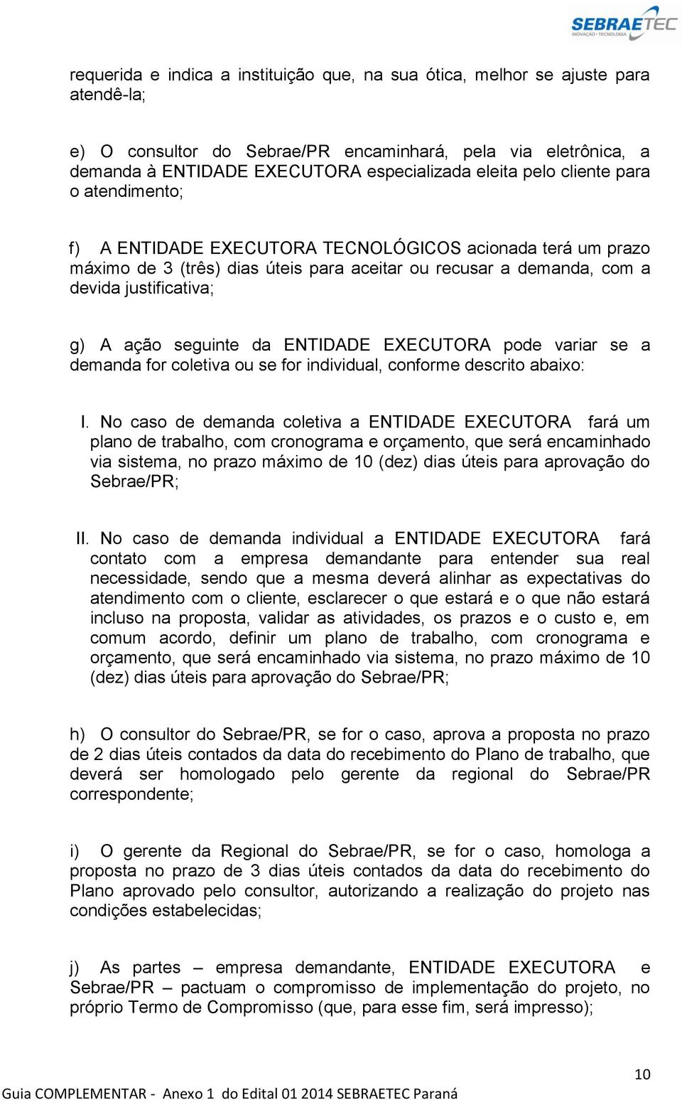 seguinte da ENTIDADE EXECUTORA pode variar se a demanda for coletiva ou se for individual, conforme descrito abaixo: I.