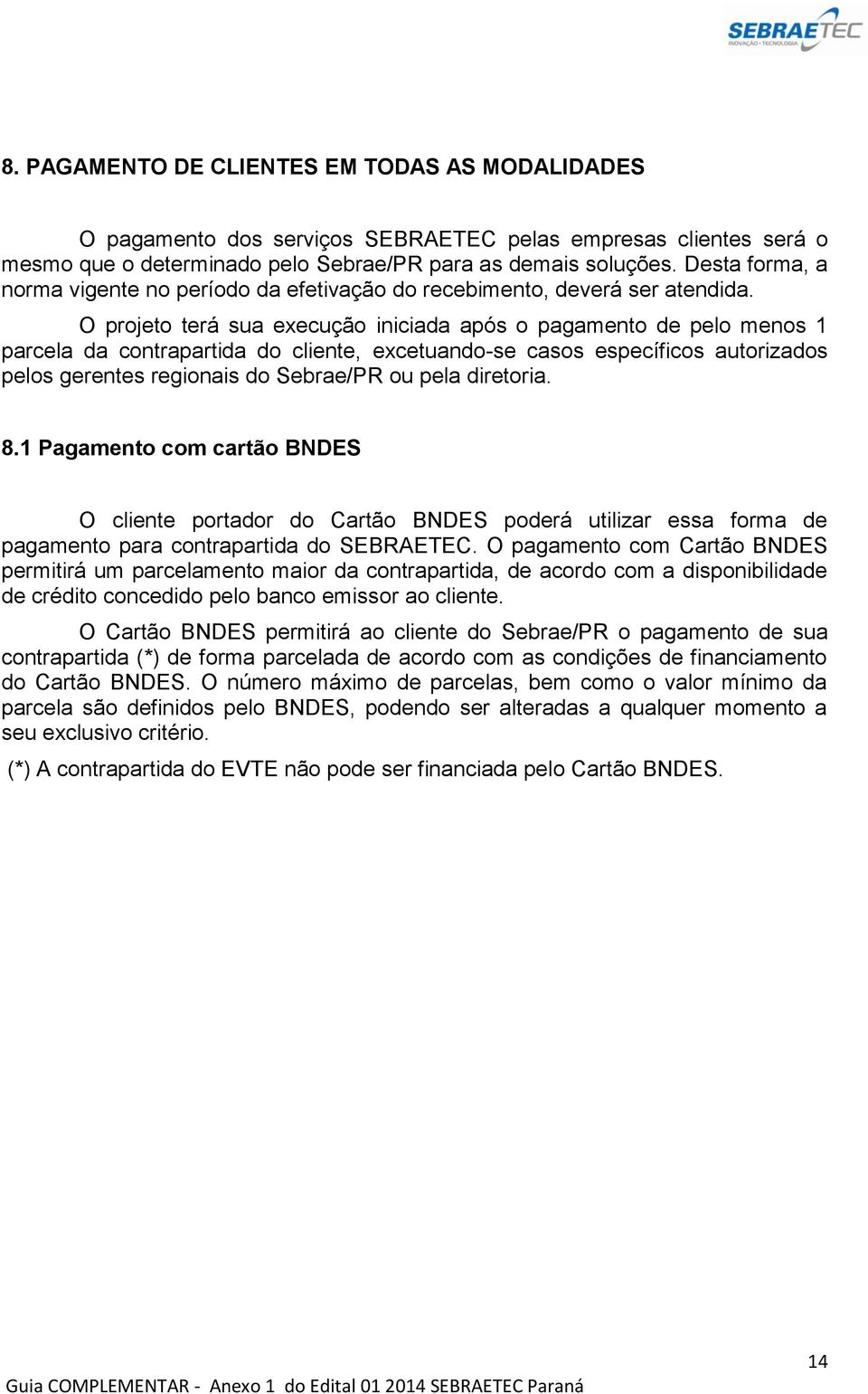 O projeto terá sua execução iniciada após o pagamento de pelo menos 1 parcela da contrapartida do cliente, excetuando-se casos específicos autorizados pelos gerentes regionais do Sebrae/PR ou pela