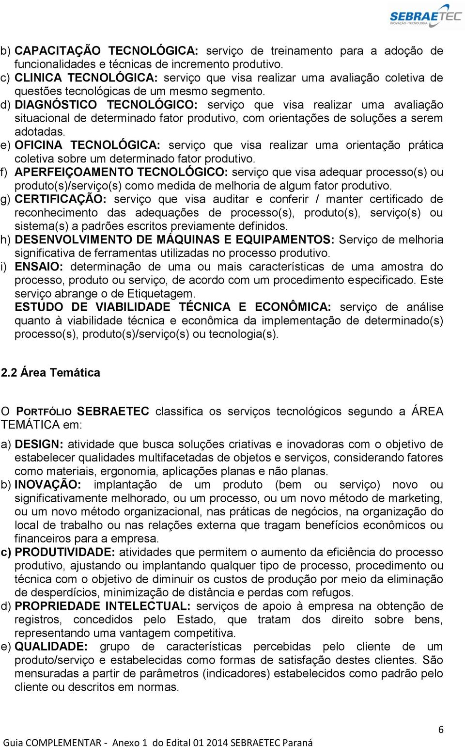 d) DIAGNÓSTICO TECNOLÓGICO: serviço que visa realizar uma avaliação situacional de determinado fator produtivo, com orientações de soluções a serem adotadas.