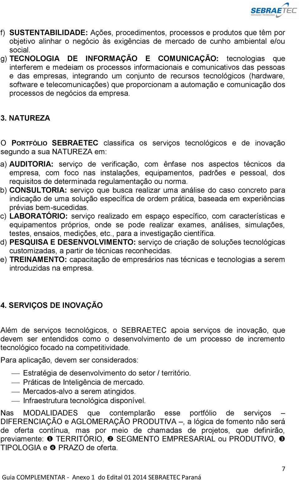 (hardware, software e telecomunicações) que proporcionam a automação e comunicação dos processos de negócios da empresa. 3.