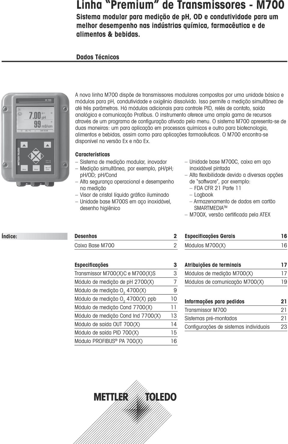 Isso permite a medição simultânea de até três parâmetros. Há módulos adicionais para controle PID, relés de contato, saída analógica e comunicação Profibus.