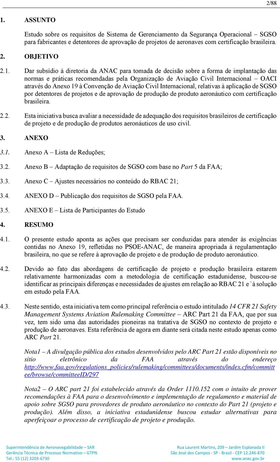 Dar subsídio à diretoria da ANAC para tomada de decisão sobre a forma de implantação das normas e práticas recomendadas pela Organização de Aviação Civil Internacional OACI através do Anexo 19 à