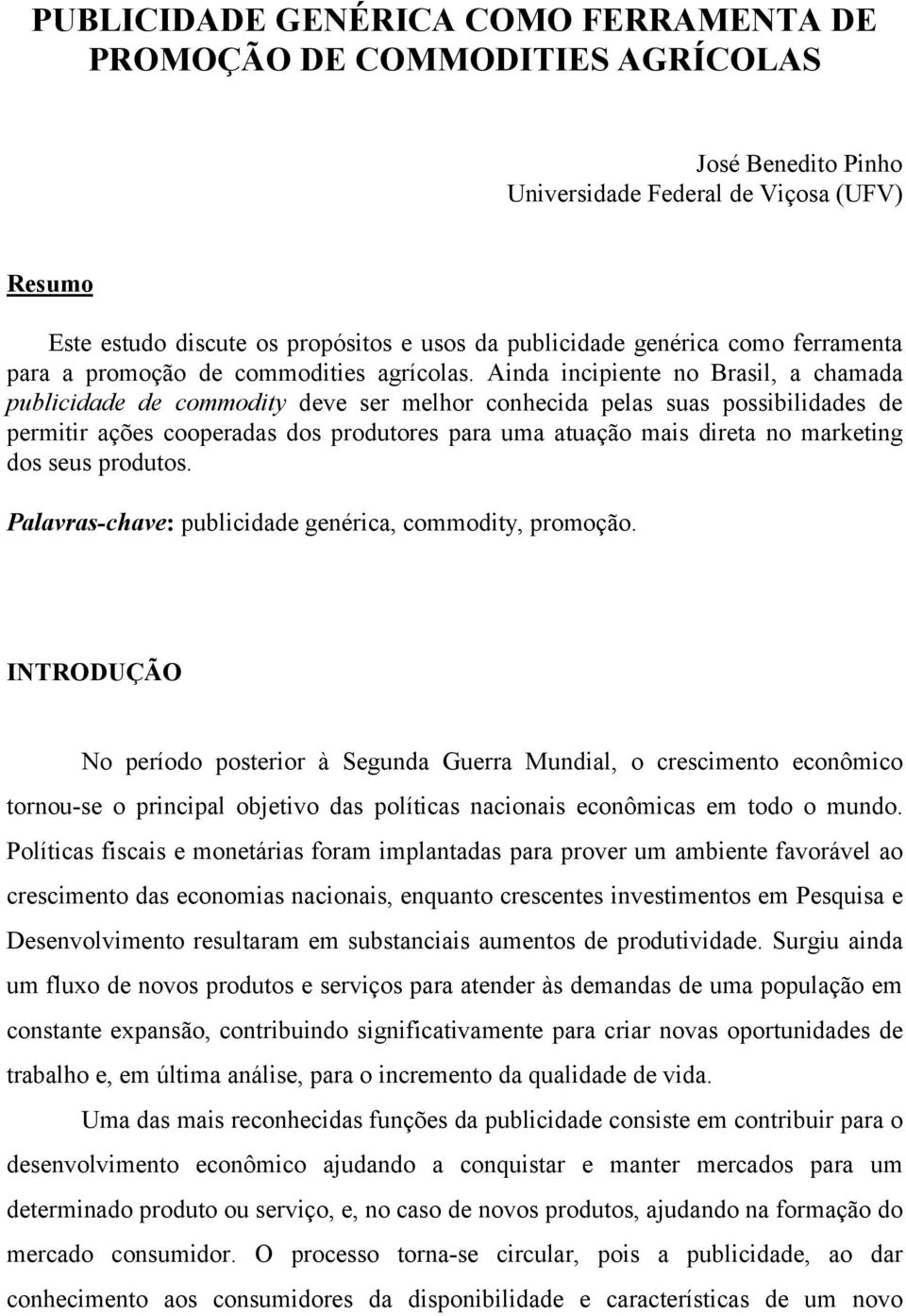 Ainda incipiente no Brasil, a chamada publicidade de commodity deve ser melhor conhecida pelas suas possibilidades de permitir ações cooperadas dos produtores para uma atuação mais direta no