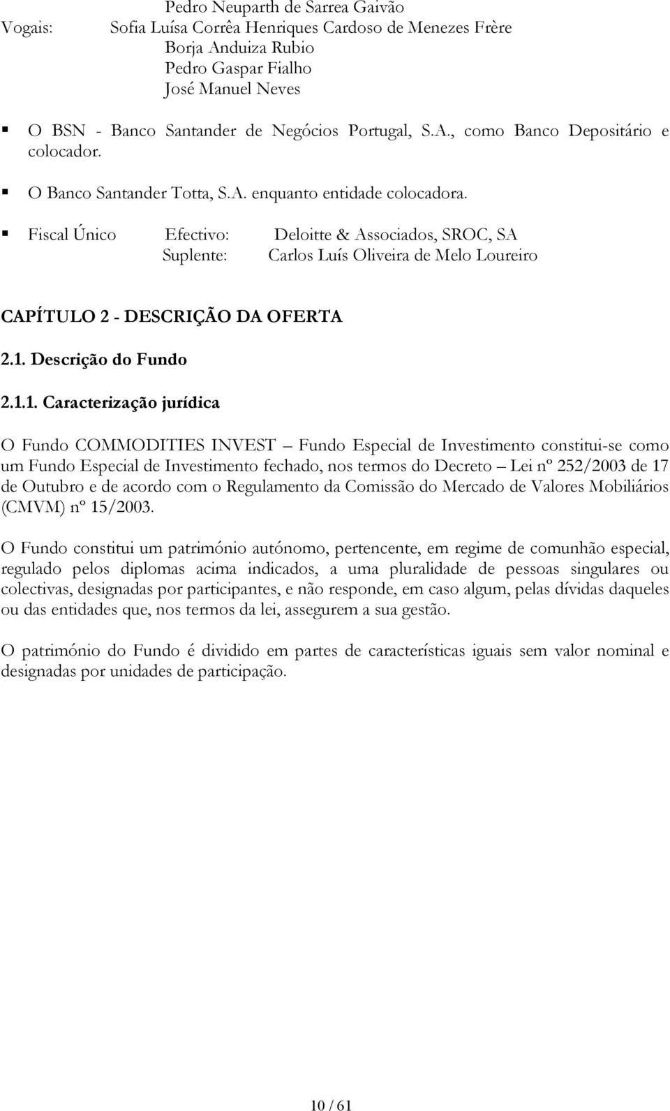 Fiscal Único Efectivo: Deloitte & Associados, SROC, SA Suplente: Carlos Luís Oliveira de Melo Loureiro CAPÍTULO 2 - DESCRIÇÃO DA OFERTA 2.1.