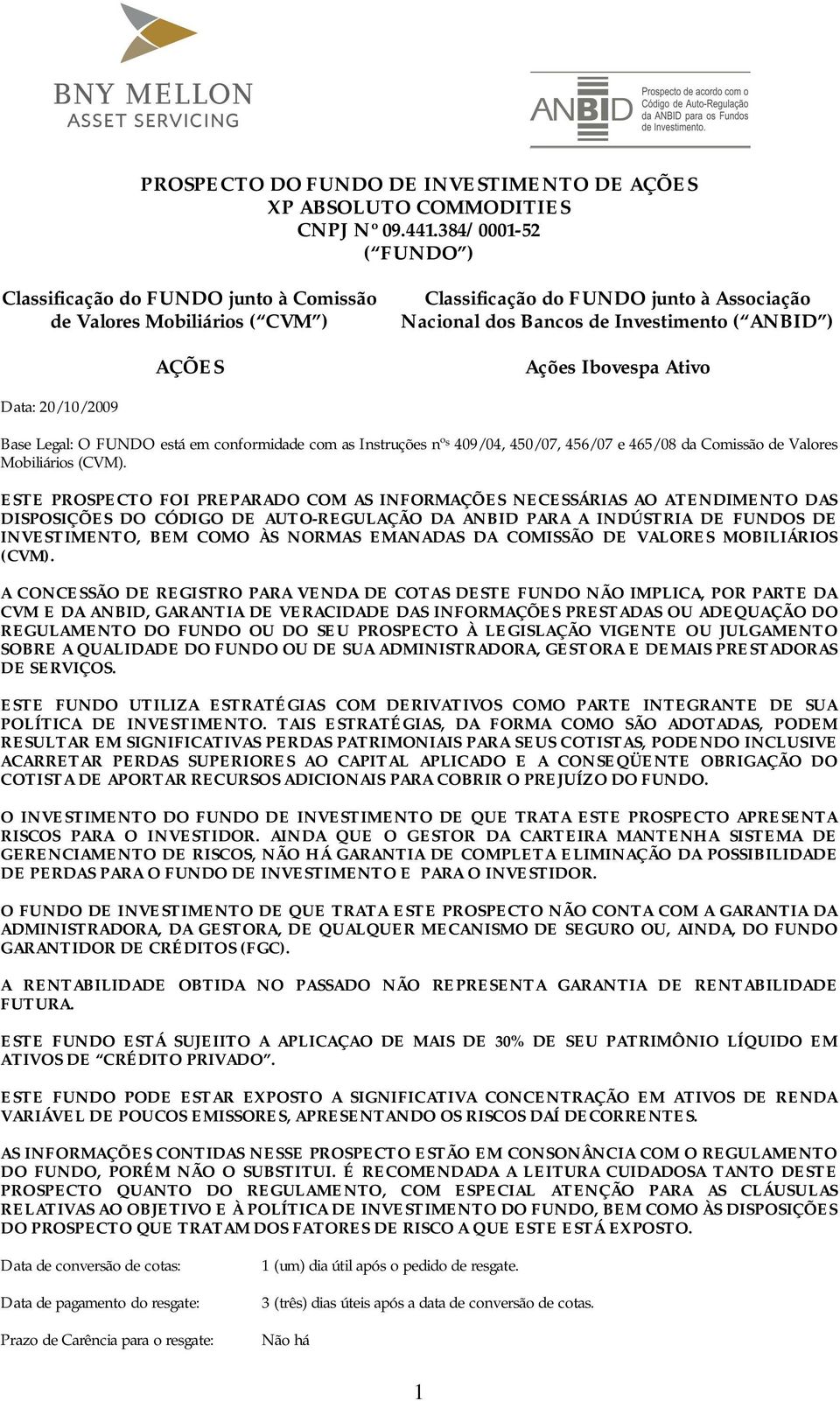 Ibovespa Ativo Data: 20/10/2009 Base Legal: O FUNDO está em conformidade com as Instruções nº s 409/04, 450/07, 456/07 e 465/08 da Comissão de Valores Mobiliários (CVM).