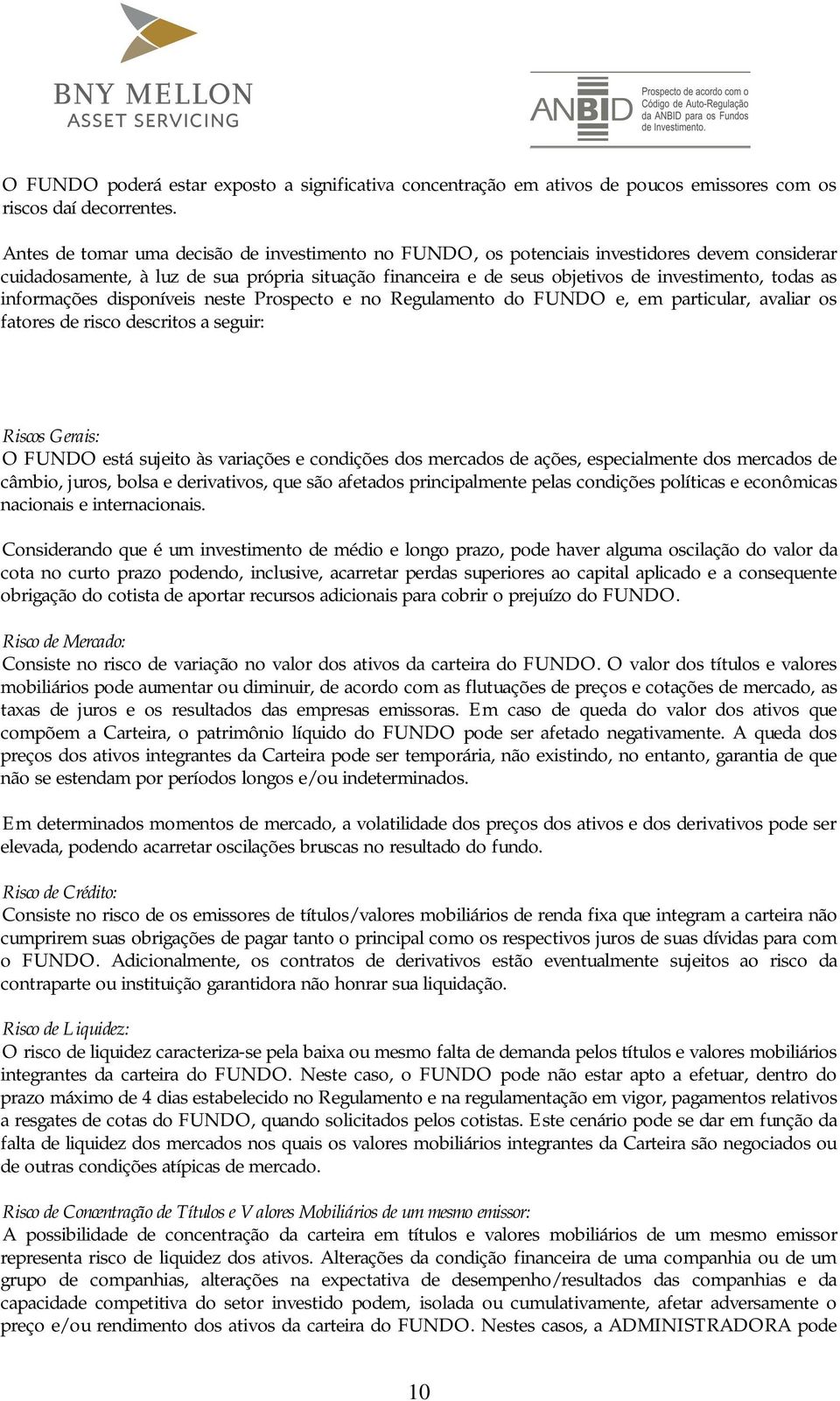 informações disponíveis neste Prospecto e no Regulamento do FUNDO e, em particular, avaliar os fatores de risco descritos a seguir: Riscos Gerais: O FUNDO está sujeito às variações e condições dos