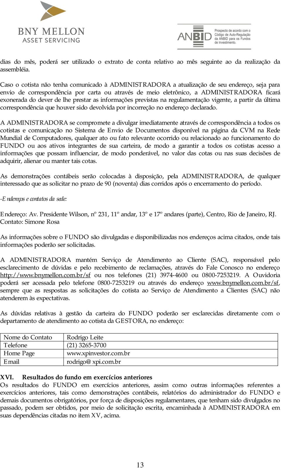 dever de lhe prestar as informações previstas na regulamentação vigente, a partir da última correspondência que houver sido devolvida por incorreção no endereço declarado.