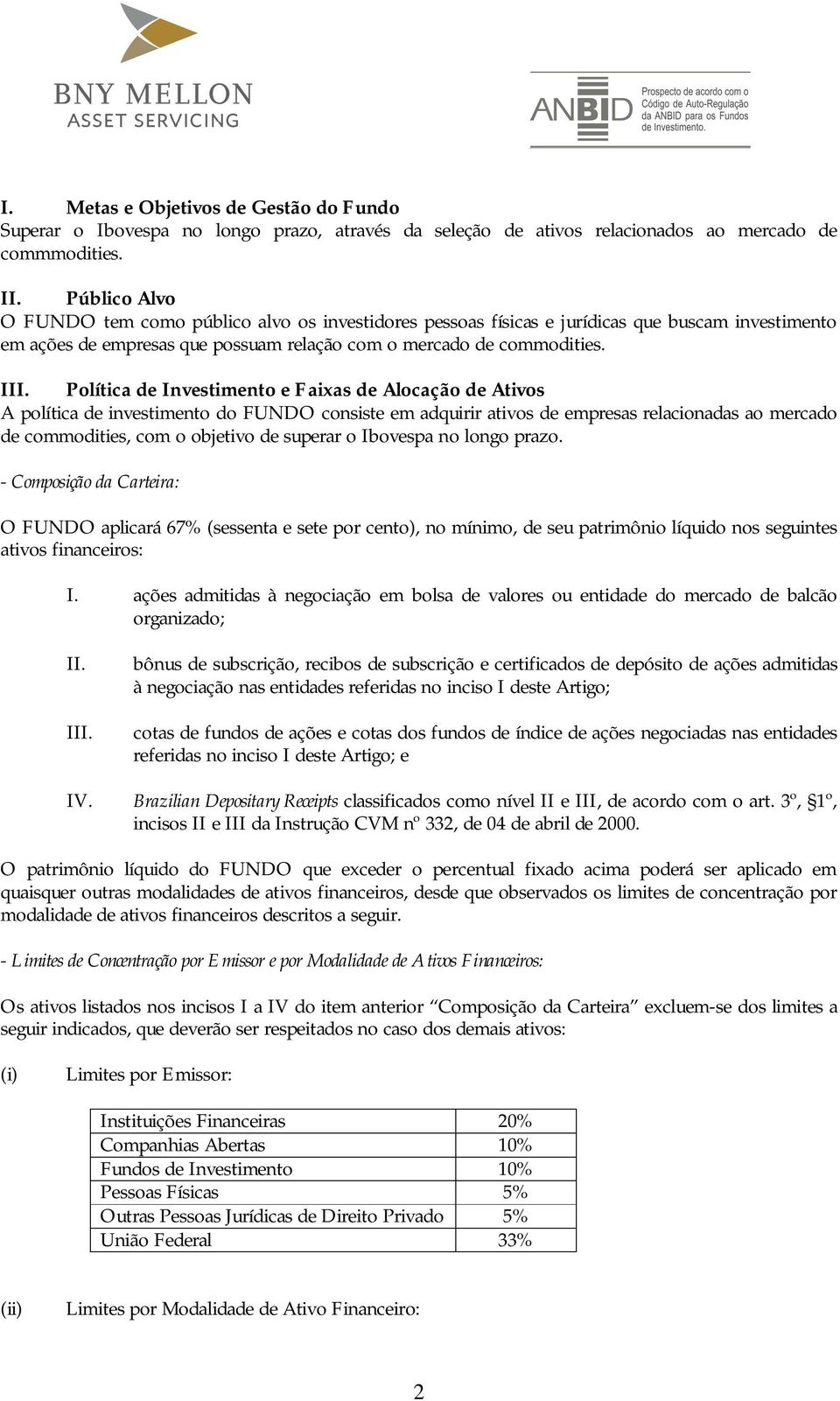 Política de Investimento e Faixas de Alocação de Ativos A política de investimento do FUNDO consiste em adquirir ativos de empresas relacionadas ao mercado de commodities, com o objetivo de superar o