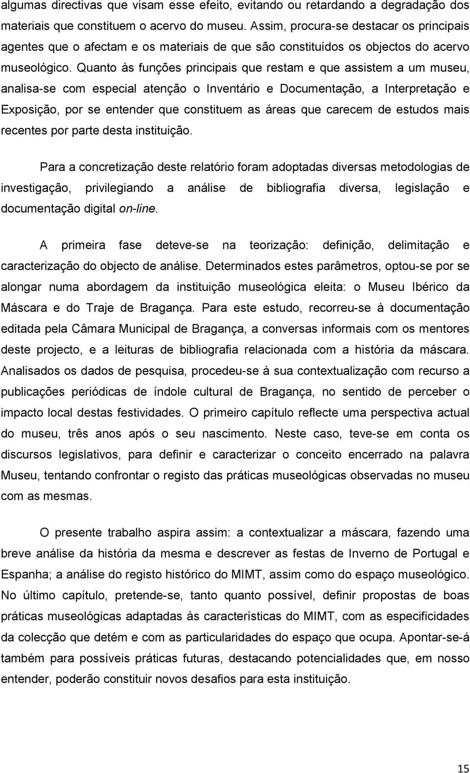 Quanto às funções principais que restam e que assistem a um museu, analisa-se com especial atenção o Inventário e Documentação, a Interpretação e Exposição, por se entender que constituem as áreas