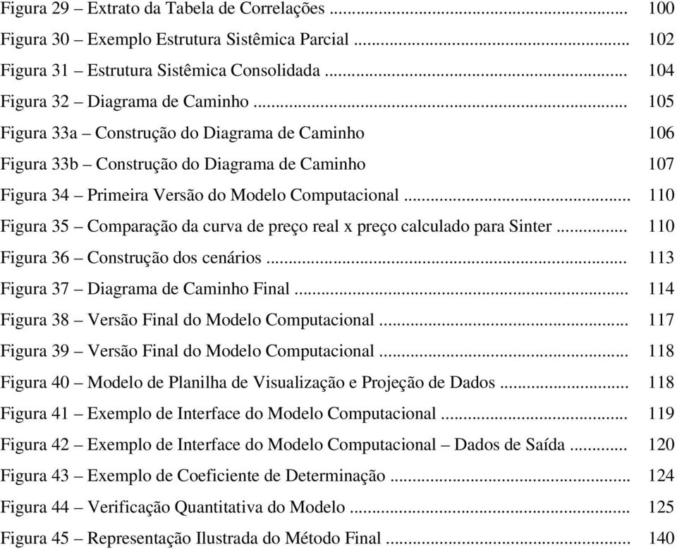 .. 110 Figura 35 Comparação da curva de preço real x preço calculado para Sinter... 110 Figura 36 Construção dos cenários... 113 Figura 37 Diagrama de Caminho Final.