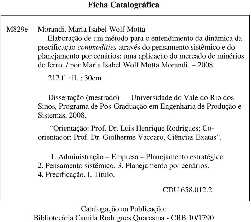 Dissertação (mestrado) Universidade do Vale do Rio dos Sinos, Programa de Pós-Graduação em Engenharia de Produção e Sistemas, 2008. Orientação: Prof. Dr.