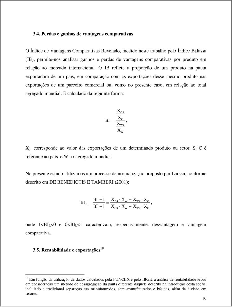 O IB reflete a proporção de um produto na pauta exportadora de um país, em comparação com as exportações desse mesmo produto nas exportações de um parceiro comercial ou, como no presente caso, em