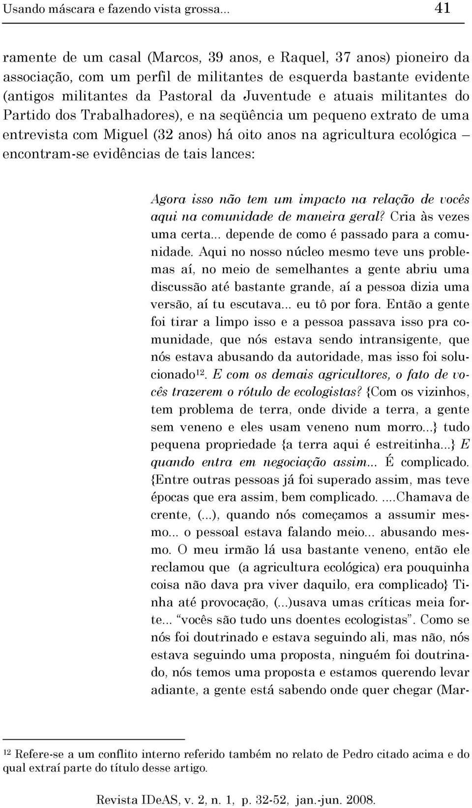 militantes do Partido dos Trabalhadores), e na seqüência um pequeno extrato de uma entrevista com Miguel (32 anos) há oito anos na agricultura ecológica encontram-se evidências de tais lances: Agora