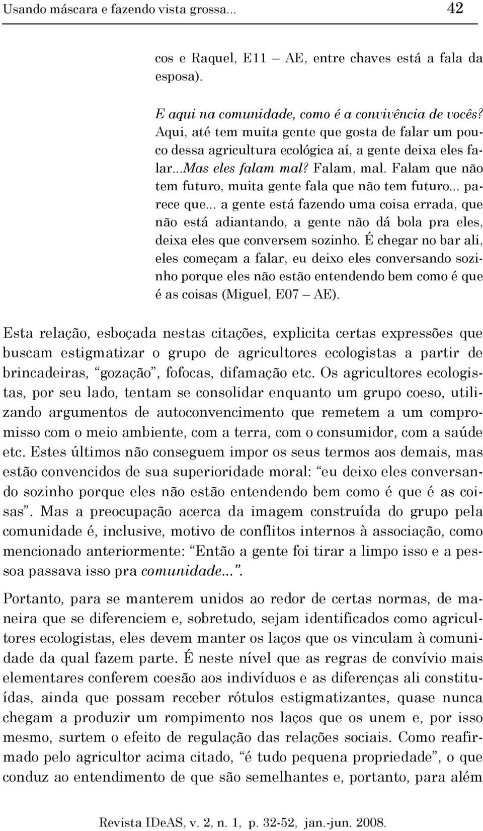 Falam que não tem futuro, muita gente fala que não tem futuro... parece que.