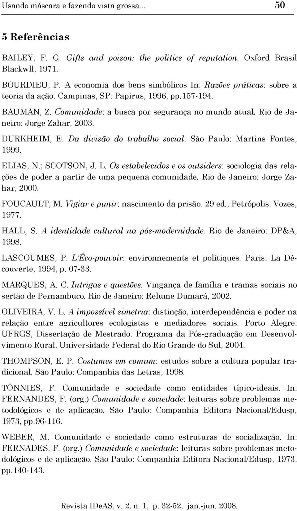 Rio de Janeiro: Jorge Zahar, 2003. DURKHEIM, E. Da divisão do trabalho social. São Paulo: Martins Fontes, 1999. ELIAS, N.; SCOTSON, J. L.