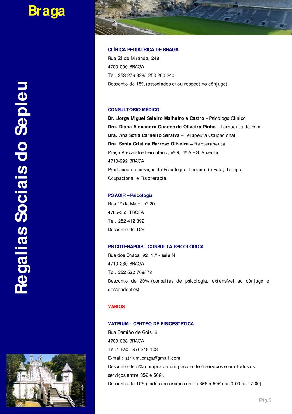 Sónia Cristina Barroso Oliveira Fisioterapeuta Praça Alexandre Herculano, nº 9, 4º A S. Vicente 4710-292 BRAGA Prestação de serviços de Psicologia, Terapia da Fala, Terapia Ocupacional e Fisioterapia.