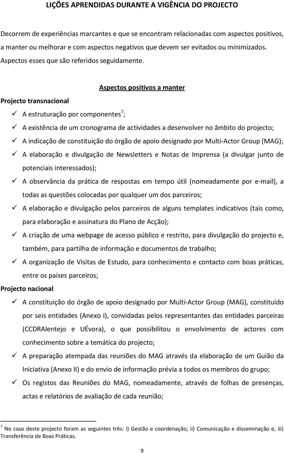 Aspectos positivos a manter Projecto transnacional A estruturação por componentes 7 ; A existência de um cronograma de actividades a desenvolver no âmbito do projecto; A indicação de constituição do