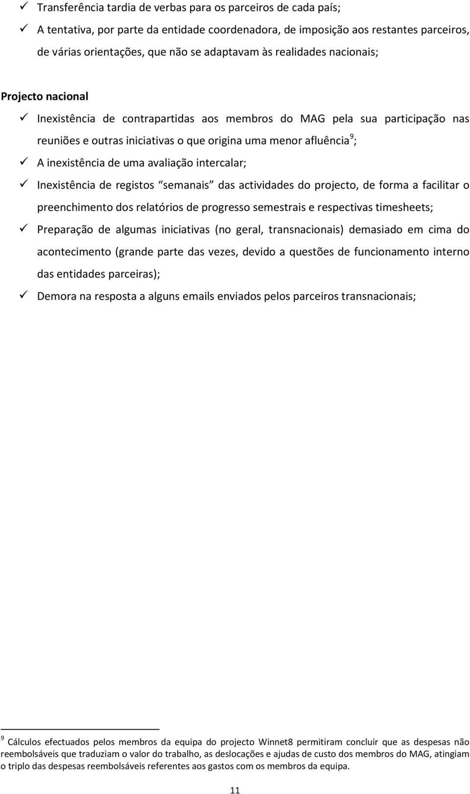 de uma avaliação intercalar; Inexistência de registos semanais das actividades do projecto, de forma a facilitar o preenchimento dos relatórios de progresso semestrais e respectivas timesheets;