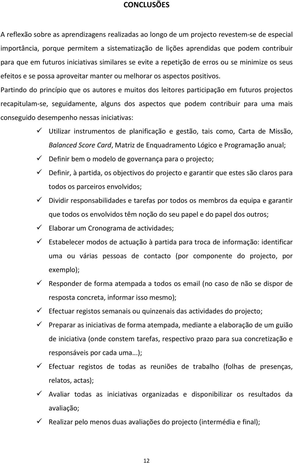 Partindo do princípio que os autores e muitos dos leitores participação em futuros projectos recapitulam-se, seguidamente, alguns dos aspectos que podem contribuir para uma mais conseguido desempenho