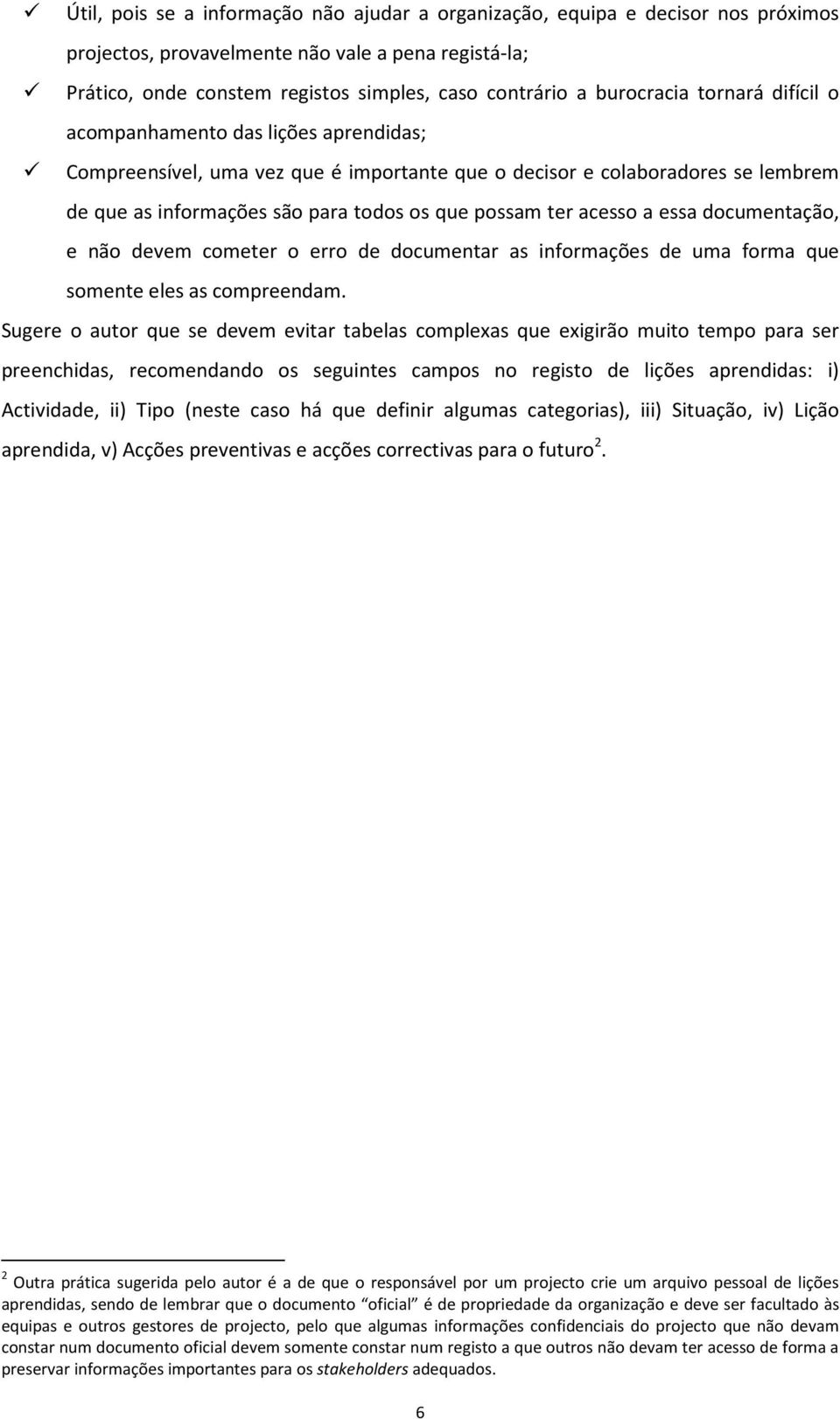 ter acesso a essa documentação, e não devem cometer o erro de documentar as informações de uma forma que somente eles as compreendam.