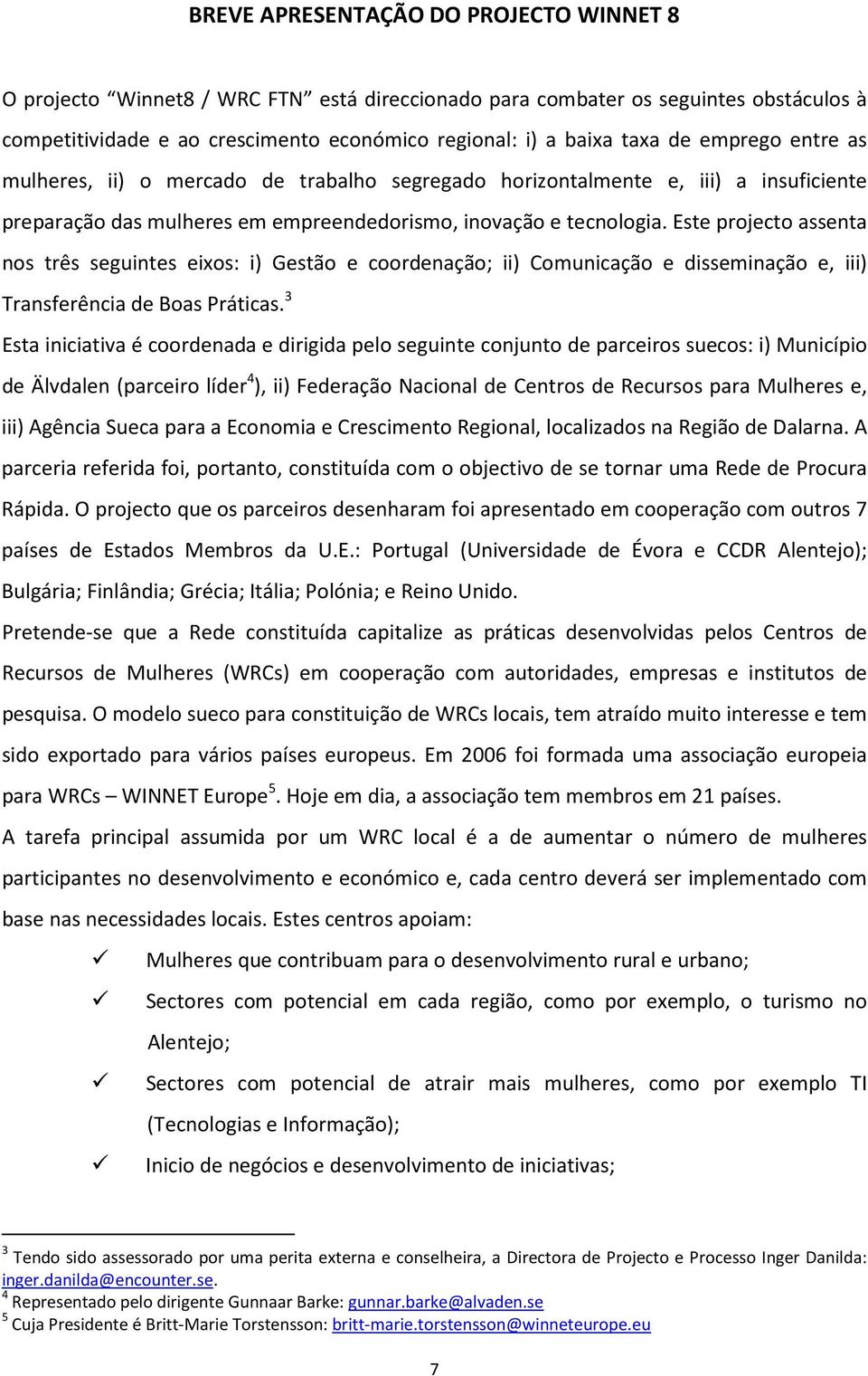 Este projecto assenta nos três seguintes eixos: i) Gestão e coordenação; ii) Comunicação e disseminação e, iii) Transferência de Boas Práticas.