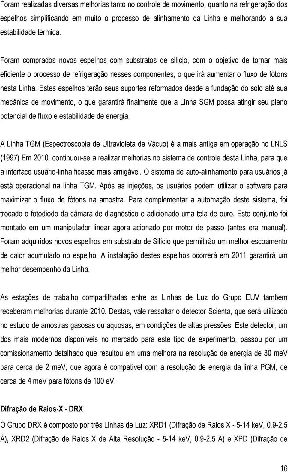 Foram comprados novos espelhos com substratos de silício, com o objetivo de tornar mais eficiente o processo de refrigeração nesses componentes, o que irá aumentar o fluxo de fótons nesta Linha.